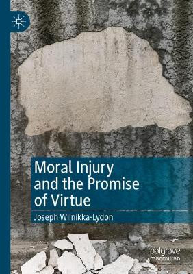 Moral Injury and the Promise of Virtue by Joseph Wiinikka-Lydon 9783030329365