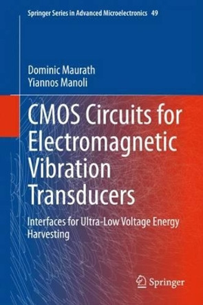 CMOS Circuits for Electromagnetic Vibration Transducers: Interfaces for Ultra-Low Voltage Energy Harvesting by Dominic Maurath 9789401792714