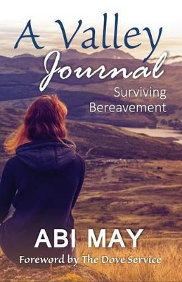 A Valley Journal: Surviving Bereavement by Abi May 9781907509995