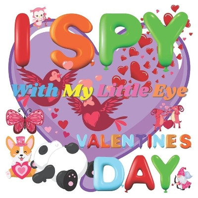I Spy With My Little Eye Valentine's Day: A Fun Guessing Game Book for 2-5 Year Olds - Fun & Interactive Picture Book for Preschoolers & Toddlers (Valentines Day Activity Book) by Mark-Alexia Soft Co 9798589795578