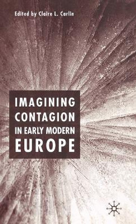 Imagining Contagion in Early Modern Europe by Claire L. Carlin 9781403939265