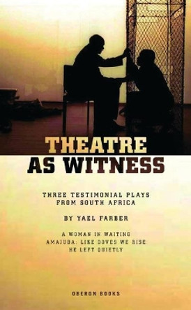 Theatre as Witness: Three Testimonial Plays from South Africa by Yael Farber 9781840028201