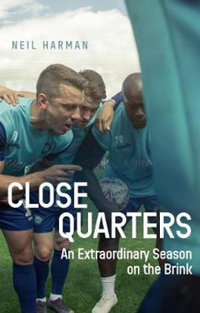 Close Quarters: An Extraordinary Season on the Brink and Behind the Scenes by Neil Harman