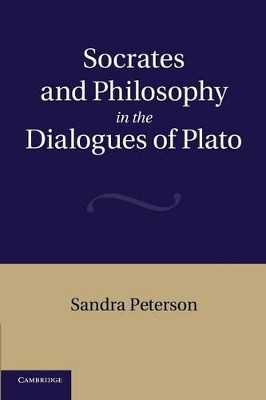 Socrates and Philosophy in the Dialogues of Plato by Sandra Peterson 9781107667990