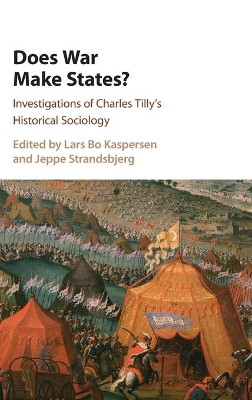 Does War Make States?: Investigations of Charles Tilly's Historical Sociology by Lars Bo Kaspersen 9781107141506