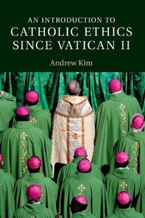 An Introduction to Catholic Ethics since Vatican II by Andrew Kim 9781107446564
