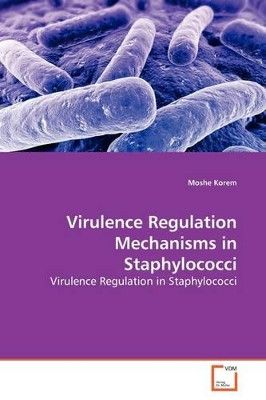 Virulence Regulation Mechanisms in Staphylococci by Moshe Korem 9783639134629