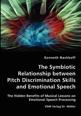 The Symbiotic Relationship Between Pitch Discrimination Skills and Emotional Speech by Kenneth Nashkoff 9783836427128