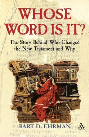 Whose Word is It?: The Story Behind Who Changed the New Testament and Why by Bart D. Ehrman 9781847063144