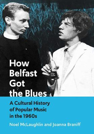 How Belfast Got the Blues: A Cultural History of Popular Music in the 1960s by Noel McLaughlin