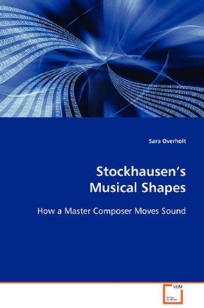 Stockhausen's Musical Shape by Sara Overholt 9783639088908