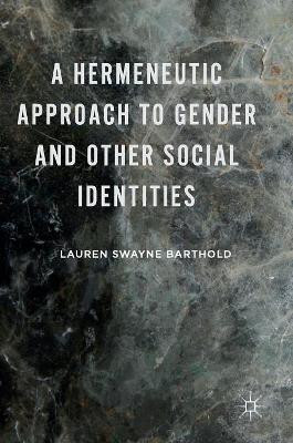 A Hermeneutic Approach to Gender and Other Social Identities by Lauren Swayne Barthold 9781137588968