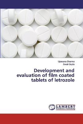 Development and evaluation of film coated tablets of letrozole by Upasana Sharma 9786200114280