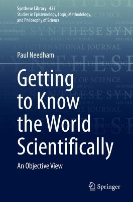 Getting to Know the World Scientifically: An Objective View by Paul Needham 9783030402150