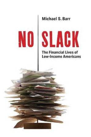 No Slack: The Financial Lives of Low-Income Americans by Michael S. Barr