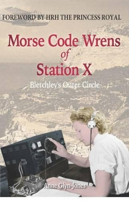 Morse Code Wrens of Station X: Bletchley's Outer Circle by Anne Glyn-Jones 9781845409081