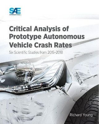Critical Analysis of Prototype Autonomous Vehicle Crash Rates: Six Scientific Studies from 2015-2018 by Richard Young 9781468603415