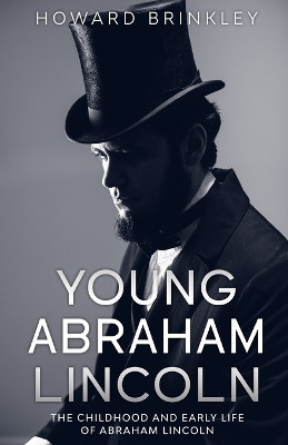 Young Abraham Lincoln: The Childhood and Early Life of Abraham Lincoln by Brinkley Howard 9781629172774