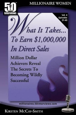 What It Takes... to Earn $1,000,000 in Direct Sales: Million Dollar Achievers Reveal the Secrets to Becoming Wildly Successful (Vol. 4) by Kirsten McCay-Smith 9781935689232