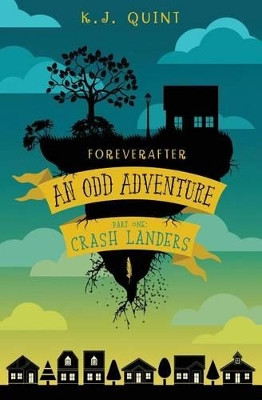 Foreverafter: An Odd Adventure, Part One: Crash Landers by K J Quint 9781945009037