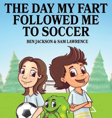 The Day My Fart Followed Me To Soccer by Dr Ben Jackson 9781988656106