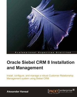 Oracle Siebel CRM 8 Installation and Management by Alexander Hansal 9781849680561