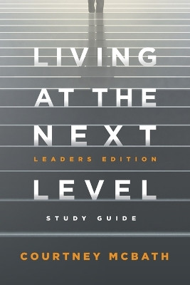 Living at The Next Level - Study Guide: Leaders Edition by Courtney McBath 9781950718917