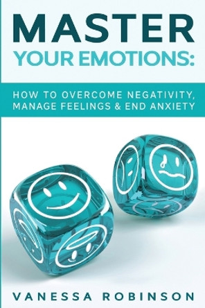 Master Your Emotions: How to Overcome Negativity, Manage Feelings & End Anxiety by Vanessa Robinson 9788293738251