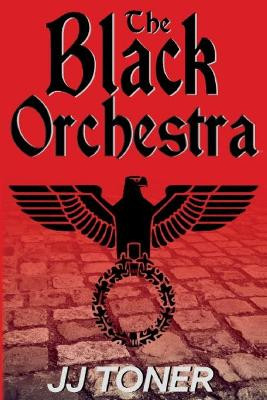The Black Orchestra: A Ww2 Spy Story by JJ Toner 9781908519276
