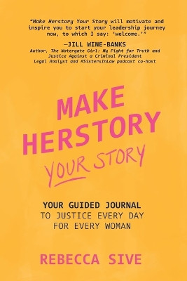 Make Herstory Your Story: Your Guided Journal to Justice Every Day for Every Woman by Rebecca Sive 9781947492585