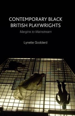 Contemporary Black British Playwrights: Margins to Mainstream by Lynette Goddard 9781349314874