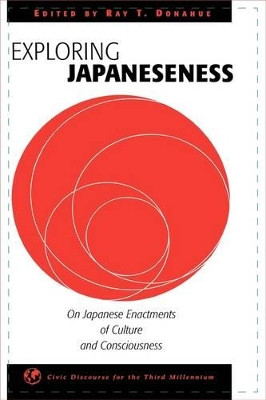 Exploring Japaneseness: On Japanese Enactments of Culture and Consciousness by Ray T. Donahue 9781567505405