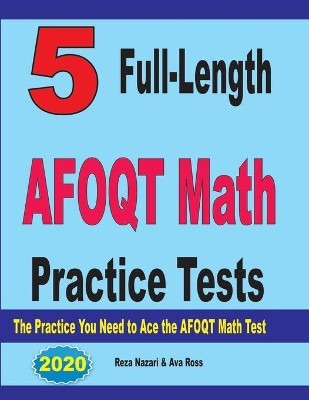 5 Full-Length AFOQT Math Practice Tests: The Practice You Need to Ace the AFOQT Math Test by Ava Ross 9781646124633
