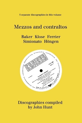 Mezzo and Contraltos: 5 Discographies: Janet Baker, Margarete Klose, Kathleen Ferrier, Giulietta Simionato, Elisabeth Hongen. [1998]. by John Hunt 9781901395969