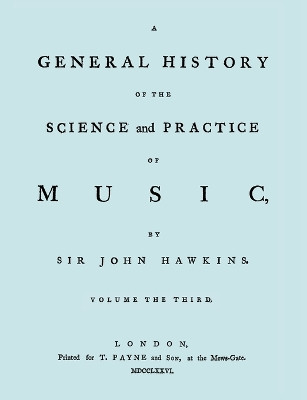 A General History of the Science and Practice of Music. Vol.3 of 5. [Facsimile of 1776 Edition of Vol.3.] by Sir John Hawkins 9781906857547