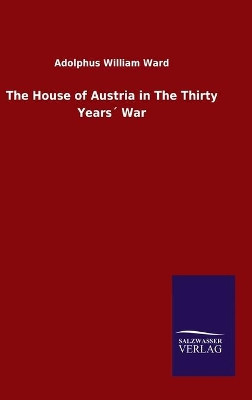The House of Austria in The Thirty Years´ War by Adolphus William Ward 9783846055731