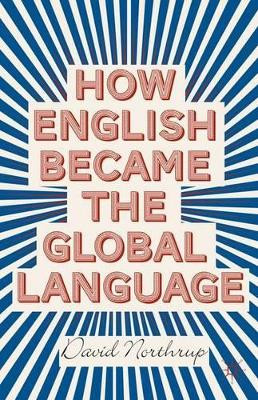 How English Became the Global Language by David Northrup 9781137303059