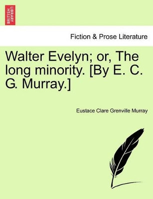 Walter Evelyn; Or, the Long Minority. [By E. C. G. Murray.] by Eustace Clare Grenville Murray 9781241583149