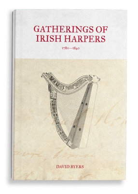 GATHERINGS OF IRISH HARPERS: 1780-1840 by David Byers 9781838201883