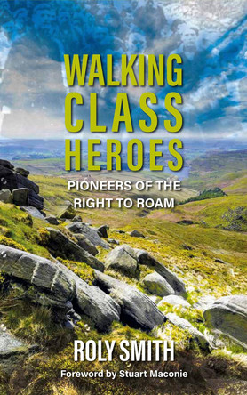 Walking Class Heroes: Pioneers of the Right to Roam by Roly Smith