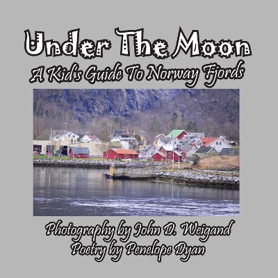 Under the Moon -- A Kid's Guide to Norway Fjords by Penelope Dyan 9781614772743