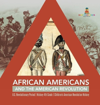 African Americans and the American Revolution - U.S. Revolutionary Period - History 4th Grade - Children's American Revolution History by Baby Professor 9781541979307