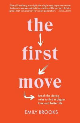 The First Move: Break the dating rules to find a bigger love and better life by Emily Brooks