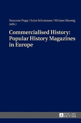 Commercialised History: Popular History Magazines in Europe: Approaches to a Historico-Cultural Phenomenon as the Basis for History Teaching by Susanne Popp 9783631657799
