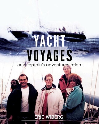 Yacht Voyages: One Captain's Adventures Afloat by Eric Wiberg 9781735632490