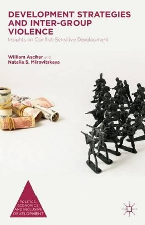 Development Strategies and Inter-Group Violence: Insights on Conflict-Sensitive Development by William Ascher 9781137555113