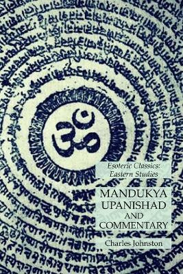 Mandukya Upanishad and Commentary: Esoteric Classics: Eastern Studies by Charles Johnston 9781631184970