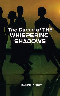 The Dance of the Whispering Shadows by Yakubu Ibrahim 9781953904928