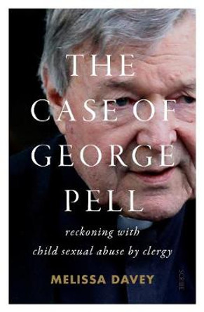 The Case of George Pell: reckoning with child sexual abuse by clergy by Melissa Davey