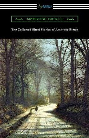 The Collected Short Stories of Ambrose Bierce by Ambrose Bierce 9781420967272